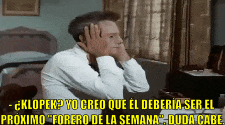 02. Cuando Klopek quiere ser el Forero de la Semana.gif